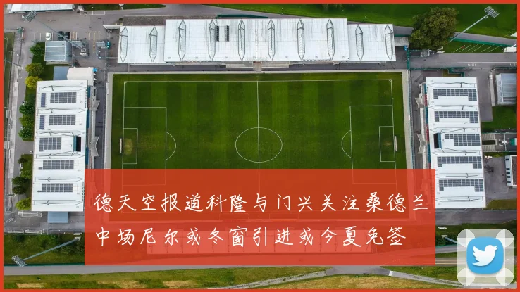 德天空报道科隆与门兴关注桑德兰中场尼尔或冬窗引进或今夏免签